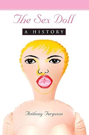 The Sex Doll: A History – Anthony Ferguson