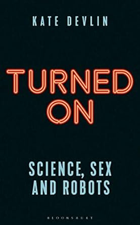 Turned On: Science, Sex and Robots – Kate Devlin